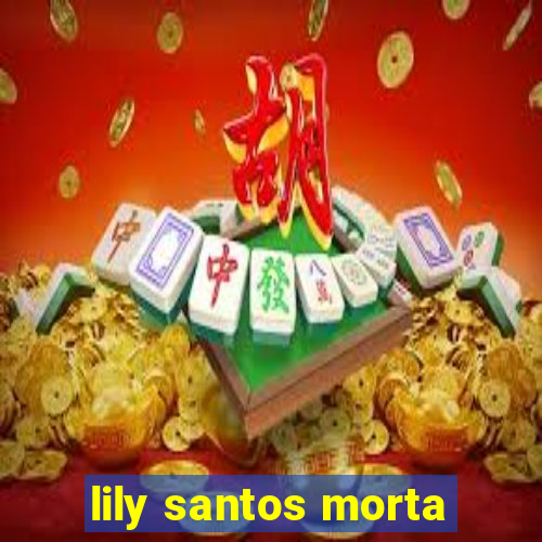 lily santos morta